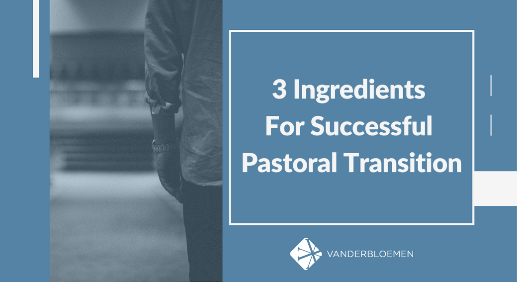 3 Ingredients For Successful Pastoral Transition